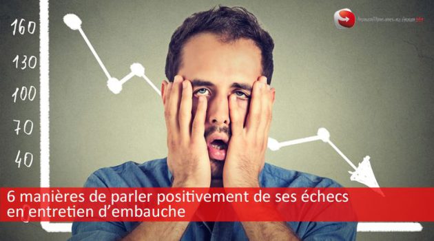 6 manières de parler positivement de ses échecs en entretien d’embauche