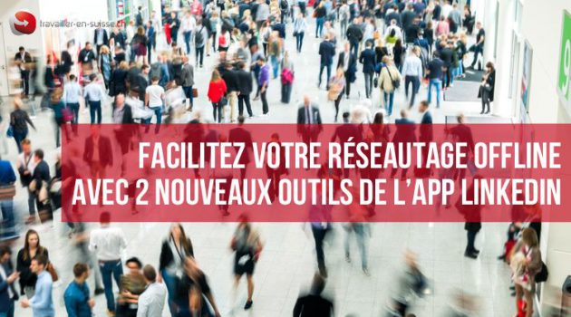 Facilitez votre réseautage offline avec 2 nouveaux outils LinkedIn® : « A proximité » et « QR code »